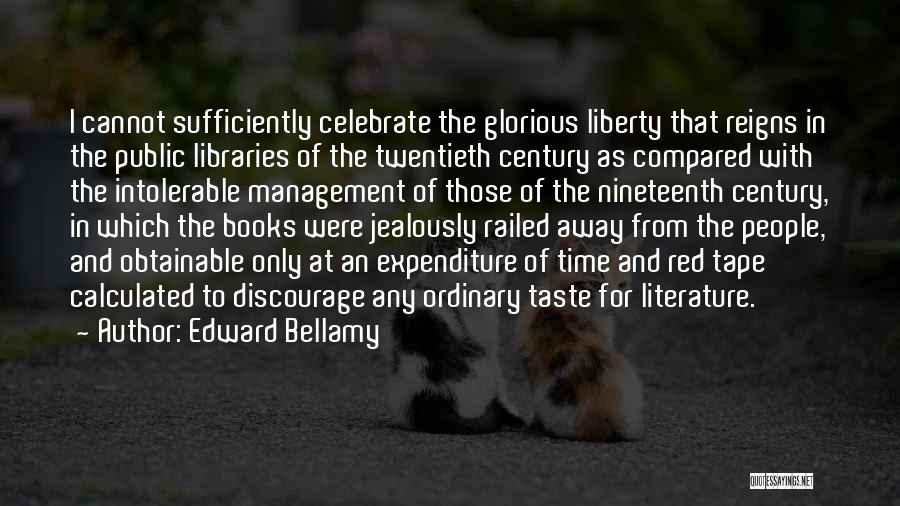 Edward Bellamy Quotes: I Cannot Sufficiently Celebrate The Glorious Liberty That Reigns In The Public Libraries Of The Twentieth Century As Compared With