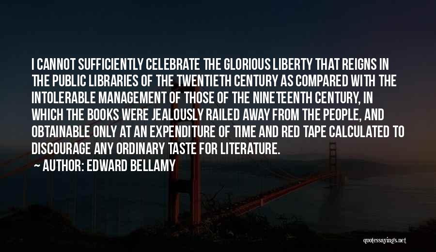 Edward Bellamy Quotes: I Cannot Sufficiently Celebrate The Glorious Liberty That Reigns In The Public Libraries Of The Twentieth Century As Compared With