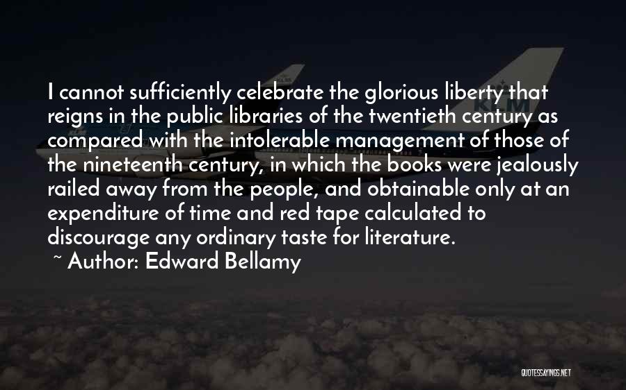 Edward Bellamy Quotes: I Cannot Sufficiently Celebrate The Glorious Liberty That Reigns In The Public Libraries Of The Twentieth Century As Compared With