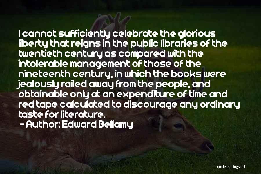 Edward Bellamy Quotes: I Cannot Sufficiently Celebrate The Glorious Liberty That Reigns In The Public Libraries Of The Twentieth Century As Compared With