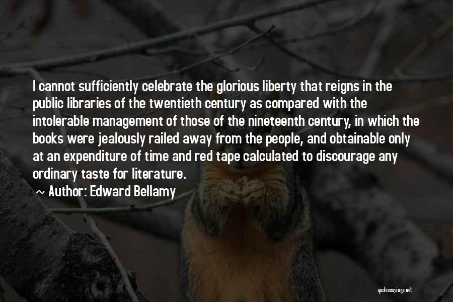 Edward Bellamy Quotes: I Cannot Sufficiently Celebrate The Glorious Liberty That Reigns In The Public Libraries Of The Twentieth Century As Compared With