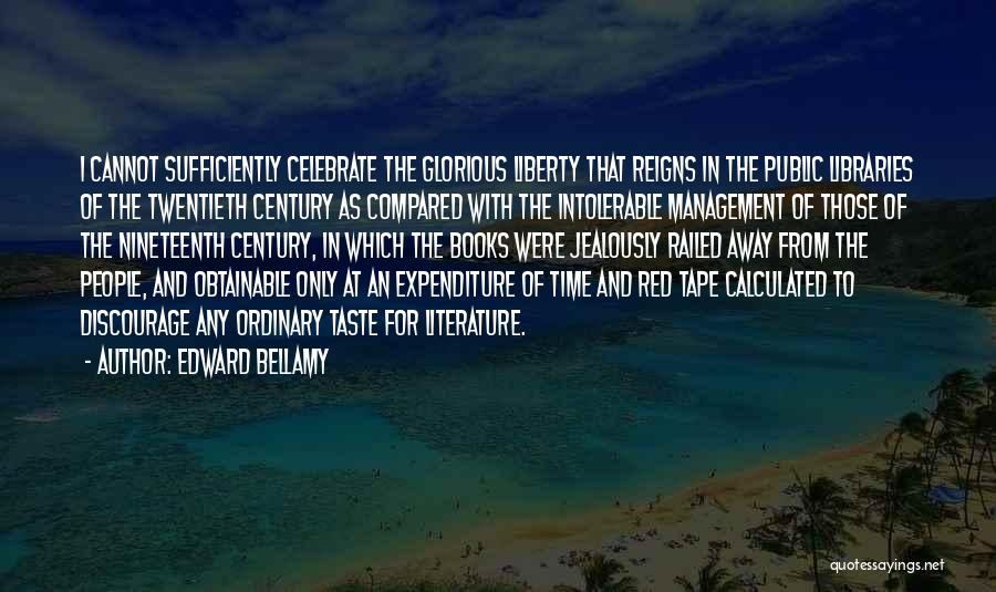 Edward Bellamy Quotes: I Cannot Sufficiently Celebrate The Glorious Liberty That Reigns In The Public Libraries Of The Twentieth Century As Compared With