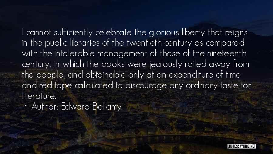 Edward Bellamy Quotes: I Cannot Sufficiently Celebrate The Glorious Liberty That Reigns In The Public Libraries Of The Twentieth Century As Compared With