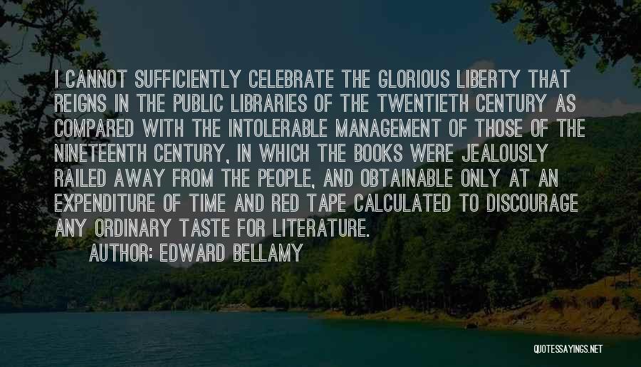 Edward Bellamy Quotes: I Cannot Sufficiently Celebrate The Glorious Liberty That Reigns In The Public Libraries Of The Twentieth Century As Compared With