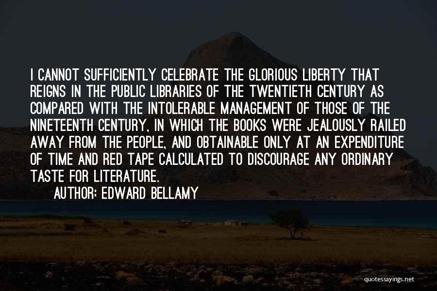 Edward Bellamy Quotes: I Cannot Sufficiently Celebrate The Glorious Liberty That Reigns In The Public Libraries Of The Twentieth Century As Compared With