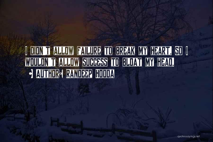 Randeep Hooda Quotes: I Didn't Allow Failure To Break My Heart. So I Wouldn't Allow Success To Bloat My Head.