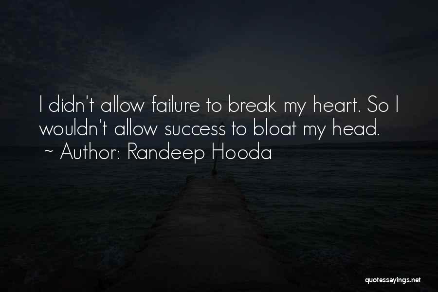 Randeep Hooda Quotes: I Didn't Allow Failure To Break My Heart. So I Wouldn't Allow Success To Bloat My Head.