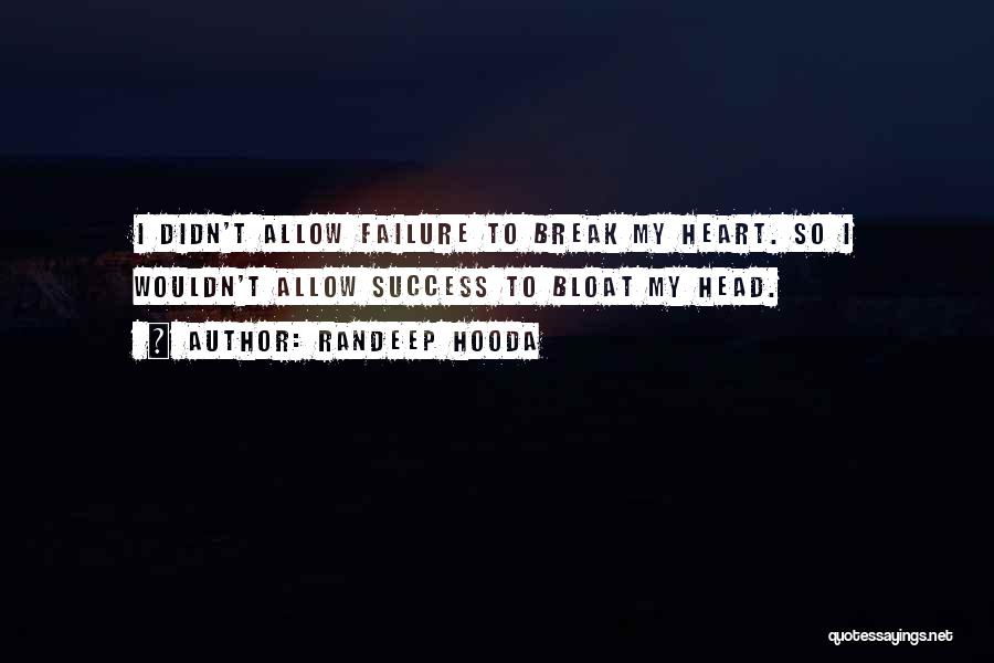 Randeep Hooda Quotes: I Didn't Allow Failure To Break My Heart. So I Wouldn't Allow Success To Bloat My Head.