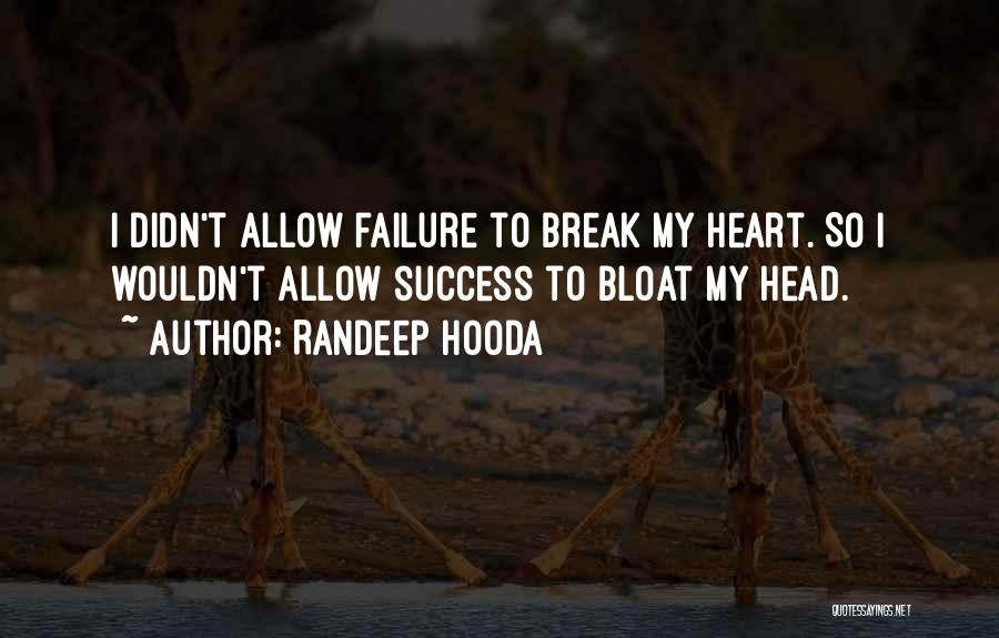 Randeep Hooda Quotes: I Didn't Allow Failure To Break My Heart. So I Wouldn't Allow Success To Bloat My Head.