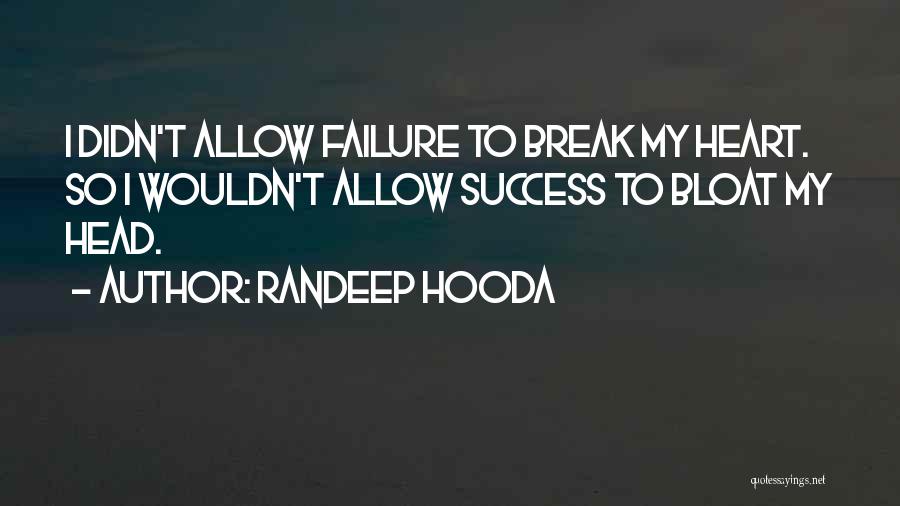 Randeep Hooda Quotes: I Didn't Allow Failure To Break My Heart. So I Wouldn't Allow Success To Bloat My Head.