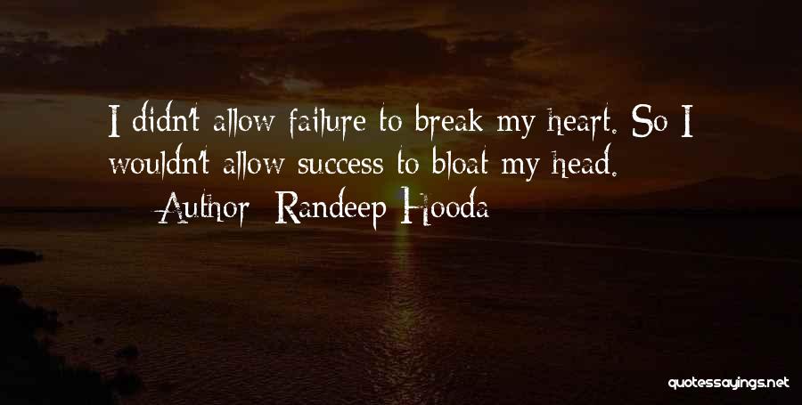 Randeep Hooda Quotes: I Didn't Allow Failure To Break My Heart. So I Wouldn't Allow Success To Bloat My Head.