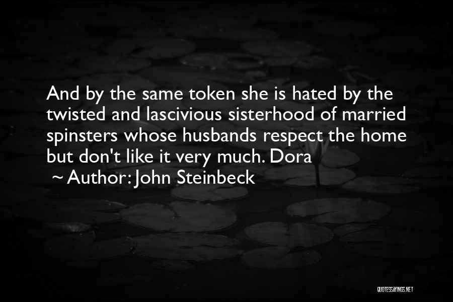 John Steinbeck Quotes: And By The Same Token She Is Hated By The Twisted And Lascivious Sisterhood Of Married Spinsters Whose Husbands Respect