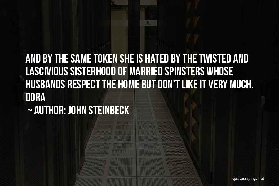 John Steinbeck Quotes: And By The Same Token She Is Hated By The Twisted And Lascivious Sisterhood Of Married Spinsters Whose Husbands Respect