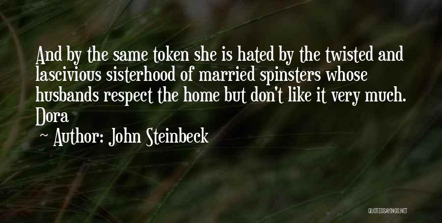 John Steinbeck Quotes: And By The Same Token She Is Hated By The Twisted And Lascivious Sisterhood Of Married Spinsters Whose Husbands Respect