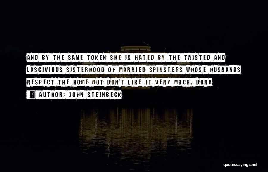 John Steinbeck Quotes: And By The Same Token She Is Hated By The Twisted And Lascivious Sisterhood Of Married Spinsters Whose Husbands Respect