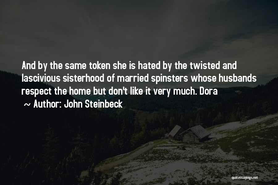 John Steinbeck Quotes: And By The Same Token She Is Hated By The Twisted And Lascivious Sisterhood Of Married Spinsters Whose Husbands Respect