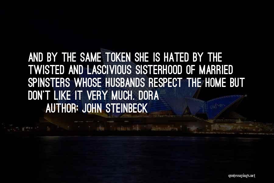 John Steinbeck Quotes: And By The Same Token She Is Hated By The Twisted And Lascivious Sisterhood Of Married Spinsters Whose Husbands Respect