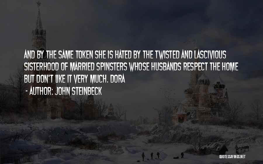 John Steinbeck Quotes: And By The Same Token She Is Hated By The Twisted And Lascivious Sisterhood Of Married Spinsters Whose Husbands Respect