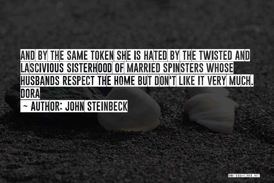 John Steinbeck Quotes: And By The Same Token She Is Hated By The Twisted And Lascivious Sisterhood Of Married Spinsters Whose Husbands Respect