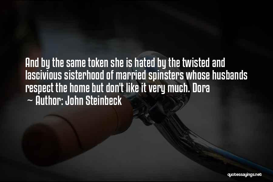 John Steinbeck Quotes: And By The Same Token She Is Hated By The Twisted And Lascivious Sisterhood Of Married Spinsters Whose Husbands Respect