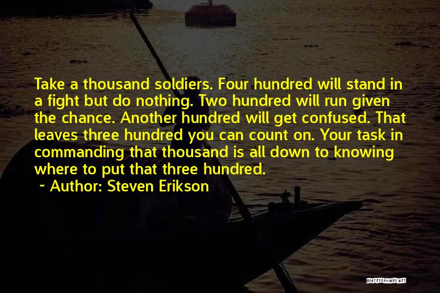 Steven Erikson Quotes: Take A Thousand Soldiers. Four Hundred Will Stand In A Fight But Do Nothing. Two Hundred Will Run Given The