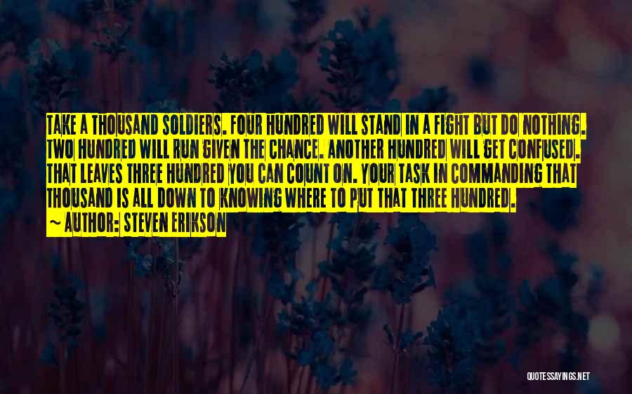 Steven Erikson Quotes: Take A Thousand Soldiers. Four Hundred Will Stand In A Fight But Do Nothing. Two Hundred Will Run Given The