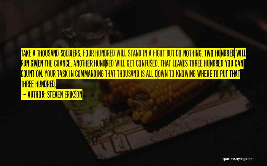 Steven Erikson Quotes: Take A Thousand Soldiers. Four Hundred Will Stand In A Fight But Do Nothing. Two Hundred Will Run Given The