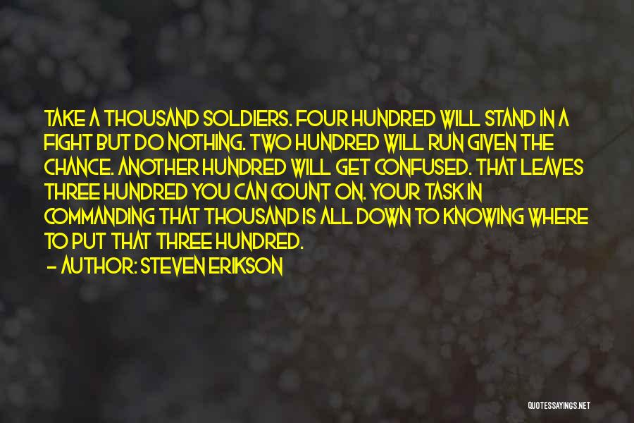 Steven Erikson Quotes: Take A Thousand Soldiers. Four Hundred Will Stand In A Fight But Do Nothing. Two Hundred Will Run Given The