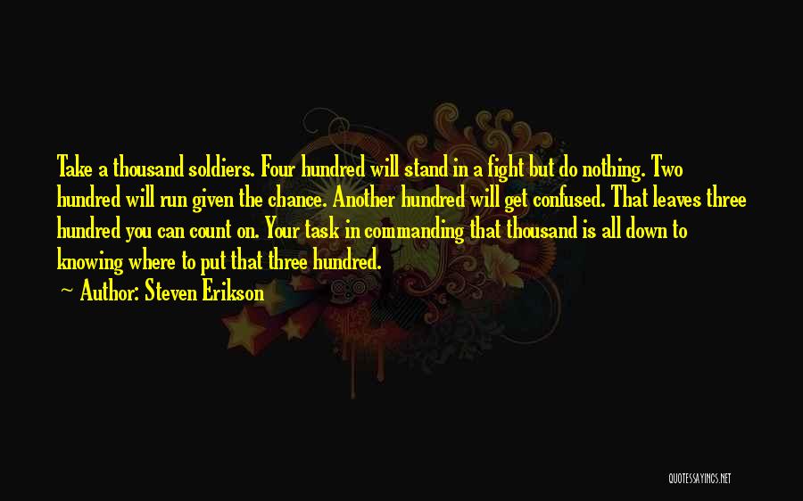 Steven Erikson Quotes: Take A Thousand Soldiers. Four Hundred Will Stand In A Fight But Do Nothing. Two Hundred Will Run Given The