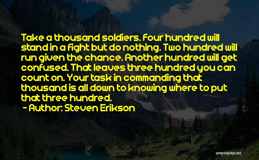 Steven Erikson Quotes: Take A Thousand Soldiers. Four Hundred Will Stand In A Fight But Do Nothing. Two Hundred Will Run Given The