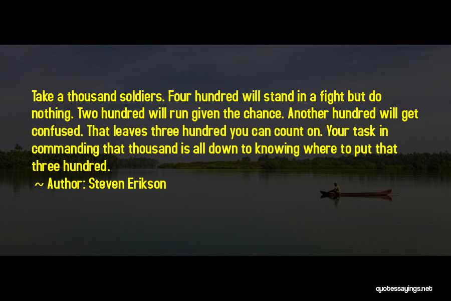 Steven Erikson Quotes: Take A Thousand Soldiers. Four Hundred Will Stand In A Fight But Do Nothing. Two Hundred Will Run Given The