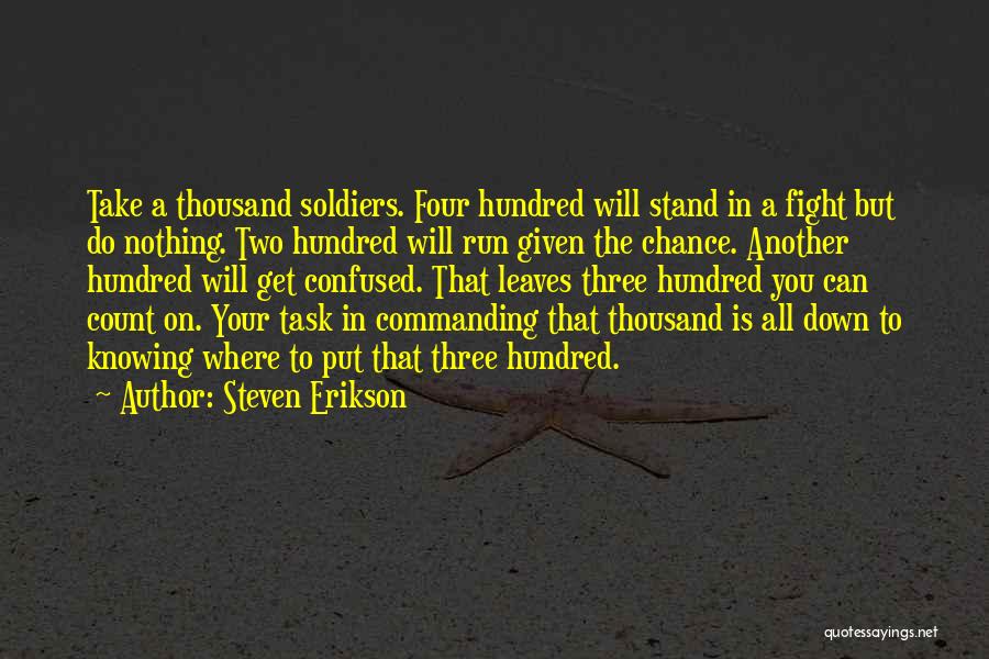 Steven Erikson Quotes: Take A Thousand Soldiers. Four Hundred Will Stand In A Fight But Do Nothing. Two Hundred Will Run Given The