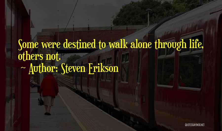 Steven Erikson Quotes: Some Were Destined To Walk Alone Through Life, Others Not.