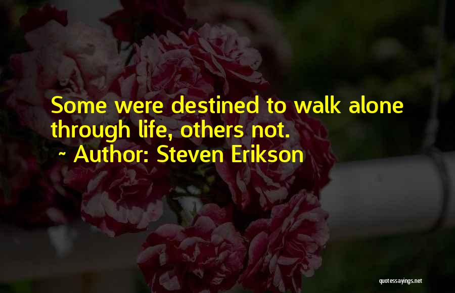 Steven Erikson Quotes: Some Were Destined To Walk Alone Through Life, Others Not.