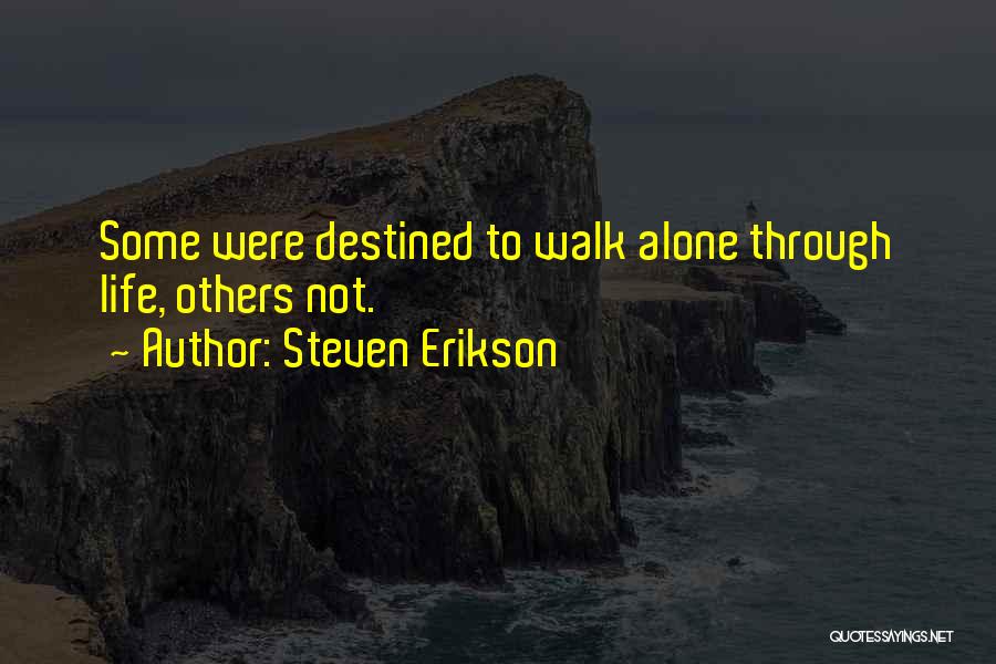 Steven Erikson Quotes: Some Were Destined To Walk Alone Through Life, Others Not.