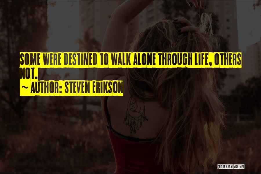 Steven Erikson Quotes: Some Were Destined To Walk Alone Through Life, Others Not.