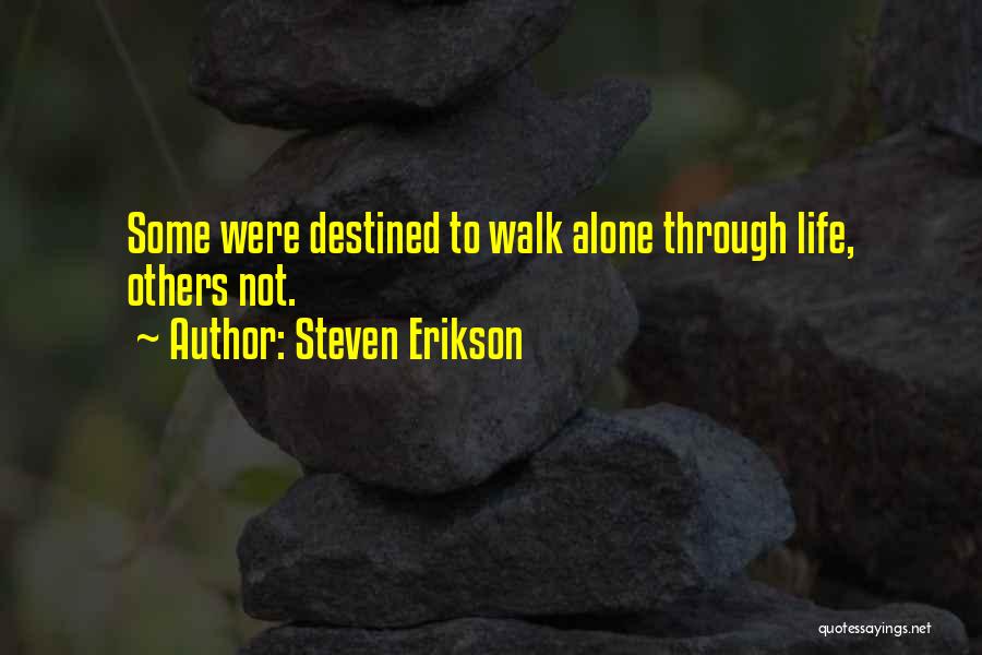 Steven Erikson Quotes: Some Were Destined To Walk Alone Through Life, Others Not.