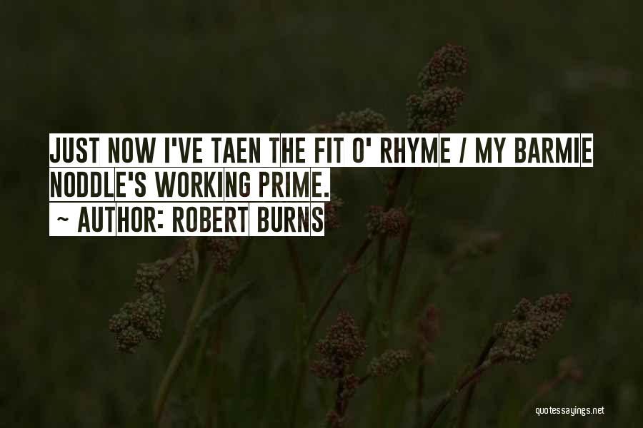 Robert Burns Quotes: Just Now I've Taen The Fit O' Rhyme / My Barmie Noddle's Working Prime.