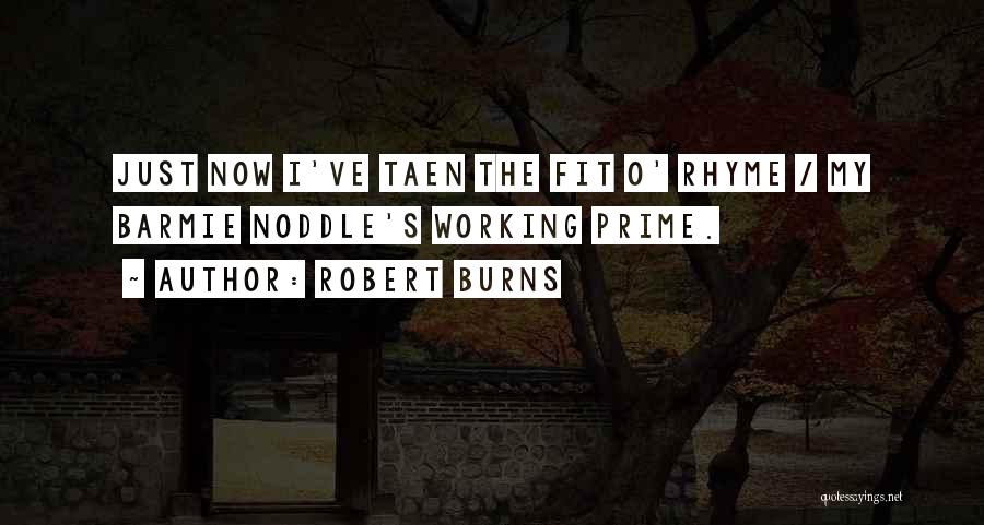 Robert Burns Quotes: Just Now I've Taen The Fit O' Rhyme / My Barmie Noddle's Working Prime.