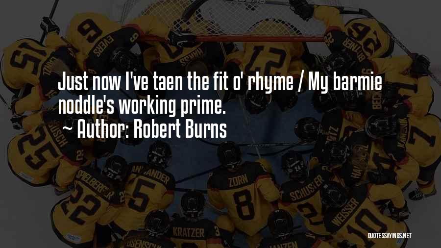 Robert Burns Quotes: Just Now I've Taen The Fit O' Rhyme / My Barmie Noddle's Working Prime.
