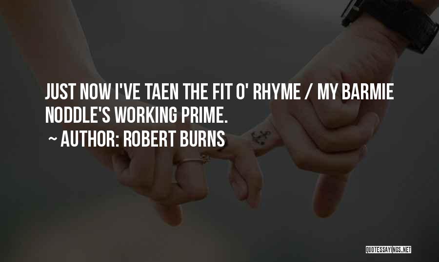 Robert Burns Quotes: Just Now I've Taen The Fit O' Rhyme / My Barmie Noddle's Working Prime.