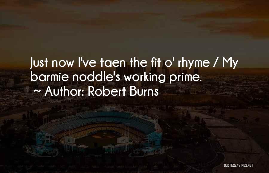 Robert Burns Quotes: Just Now I've Taen The Fit O' Rhyme / My Barmie Noddle's Working Prime.