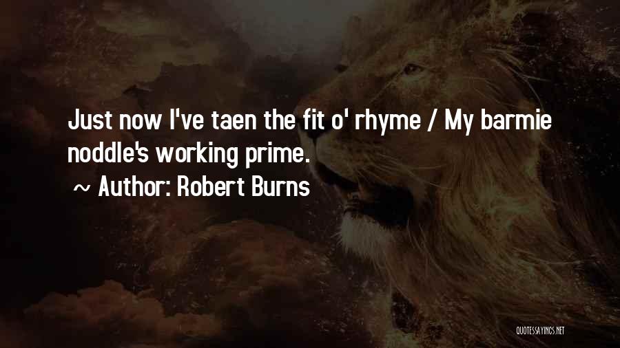 Robert Burns Quotes: Just Now I've Taen The Fit O' Rhyme / My Barmie Noddle's Working Prime.