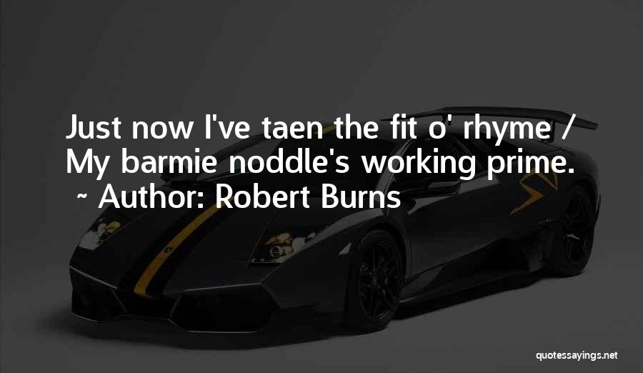 Robert Burns Quotes: Just Now I've Taen The Fit O' Rhyme / My Barmie Noddle's Working Prime.