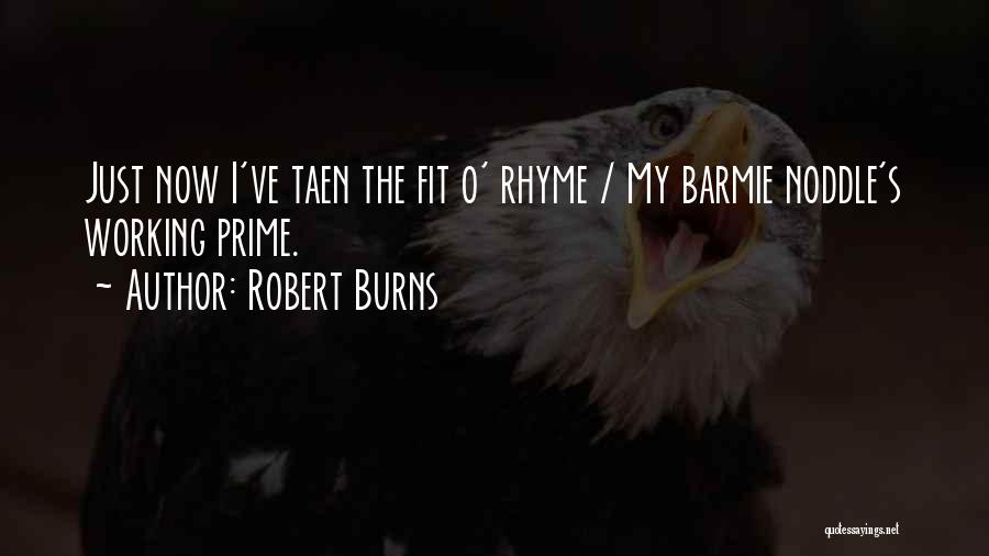 Robert Burns Quotes: Just Now I've Taen The Fit O' Rhyme / My Barmie Noddle's Working Prime.