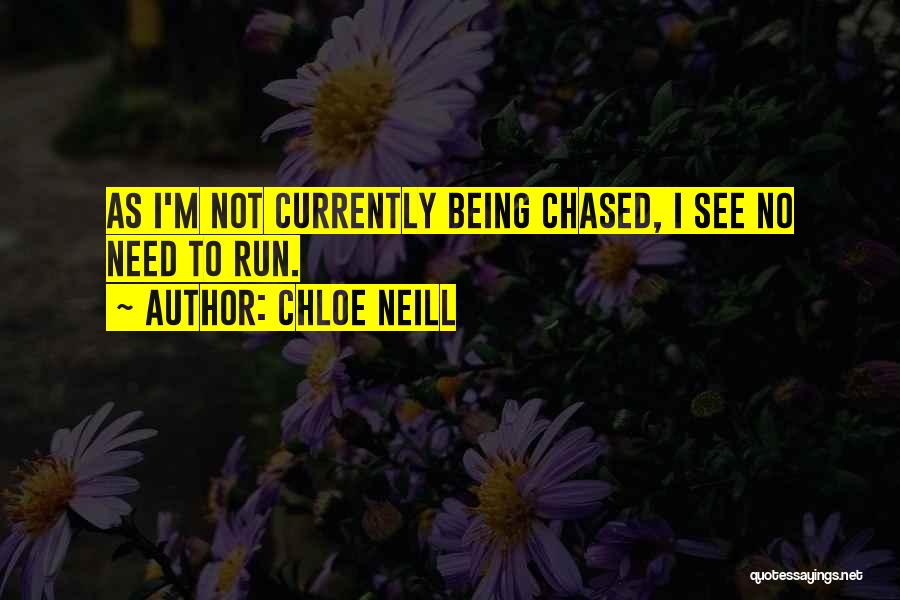 Chloe Neill Quotes: As I'm Not Currently Being Chased, I See No Need To Run.