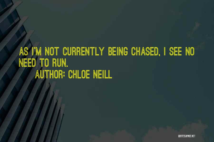 Chloe Neill Quotes: As I'm Not Currently Being Chased, I See No Need To Run.