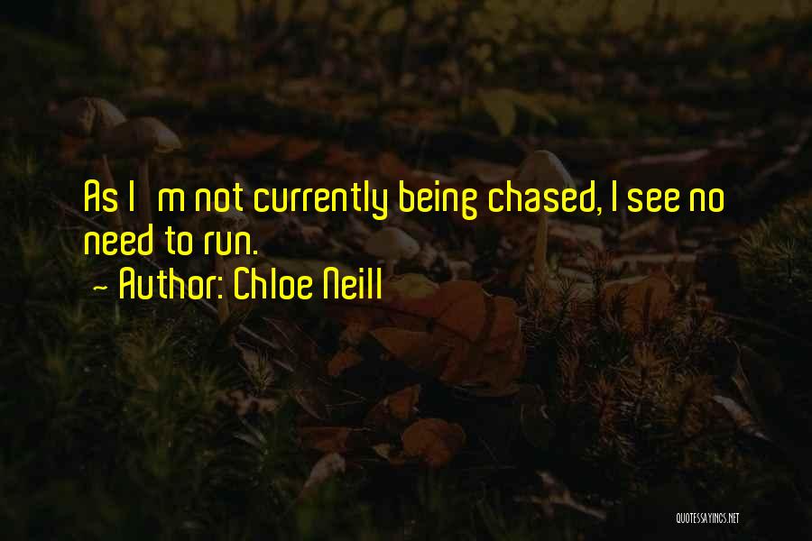 Chloe Neill Quotes: As I'm Not Currently Being Chased, I See No Need To Run.