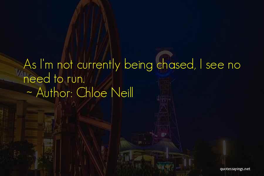 Chloe Neill Quotes: As I'm Not Currently Being Chased, I See No Need To Run.