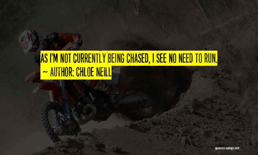 Chloe Neill Quotes: As I'm Not Currently Being Chased, I See No Need To Run.